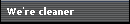 We're cleaner