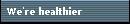 We're healthier