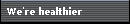 We're healthier